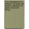 From Development To Welfare: The State And Welfare Capitalism In Japan And South Korea. door Pil Ho Kim
