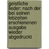 Geistliche Lieder: Nach Der Bei Seinen Lebzeiten Erschienenen Ausgabe Wieder Abgedruckt