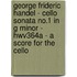 George Frideric Handel - Cello Sonata No.1 In G Minor - Hwv364a - A Score For The Cello