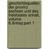 Geschichtsquellen Der Provinz Sachsen Und Des Freistaates Anhalt, Volume 6,&Nbsp;Part 1 door Provinz Historische Kom