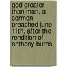 God Greater Than Man. a Sermon Preached June 11th, After the Rendition of Anthony Burns by Young Joshua 1823-1904