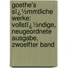 Goethe's Sï¿½Mmtliche Werke: Vollstï¿½Ndige, Neugeordnete Ausgabe, Zwoelfter Band door Von Johann Wolfgang Goethe