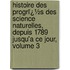Histoire Des Progrï¿½S Des Science Naturelles, Depuis 1789 Jusqu'a Ce Jour, Volume 3