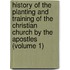 History Of The Planting And Training Of The Christian Church By The Apostles (Volume 1)