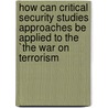 How can Critical Security Studies approaches be applied to the `the war on terrorism door Felix Seidler