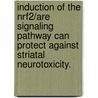 Induction Of The Nrf2/Are Signaling Pathway Can Protect Against Striatal Neurotoxicity. by Robert T. Kay
