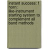 Instant Success: F Horn: Like-Instrument Starting System to Complement All Band Methods door Tom C. Rhodes