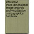 Interactive Three-Dimensional Image Analysis And Visualization Using Graphics Hardware.