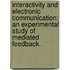 Interactivity And Electronic Communication: An Experimental Study Of Mediated Feedback.