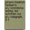 Johann Friedrich Herbart's Sï¿½Mmtliche Werke: Bd. Schriften Zur Pï¿½Dagogik. 2 V by Johann Friedrich Herbart