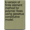 K-Version Of Finite Element Method For Polymer Flows Using Giesekus Constitutive Model. by Kedar Mukund Deshpande