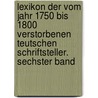 Lexikon Der Vom Jahr 1750 Bis 1800 Verstorbenen Teutschen Schriftsteller. Sechster Band door Johann Georg Meusel