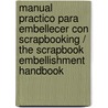 Manual Practico Para Embellecer Con Scrapbooking / The Scrapbook Embellishment Handbook door Sherry Steveson