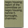 Negro Housing; Report of the Committee on Negro Housing, Nannie H. Burroughs, Chairman; door Nannie Helen Burroughs