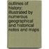 Outlines of History: Illustrated by Numerous Geographical and Historical Notes and Maps