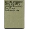 Pseudo-Philosophy at the End of the Nineteenth Century. [Vol.] 1. an Irrationalist Trio door Ernest Newman