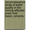 Reconnaissance Study of Water Quality in the Mining-Affected Aries River Basin, Romania door United States Government