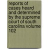 Reports of Cases Heard and Determined by the Supreme Court of South Carolina Volume 102 by South Carolina. Supreme Court