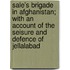 Sale's Brigade in Afghanistan; With an Account of the Seisure and Defence of Jellalabad