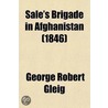 Sale's Brigade in Afghanistan; With an Account of the Seisure and Defence of Jellalabad by George Robert Gleig