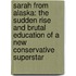 Sarah From Alaska: The Sudden Rise And Brutal Education Of A New Conservative Superstar