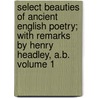 Select Beauties of Ancient English Poetry; With Remarks by Henry Headley, A.B. Volume 1 door Henry Kett