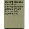 Student Solutions Manual For Tussy/Gustafson's Elementary And Intermediate Algebra, 5Th by Alan S. Tussy