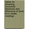 Tables for Obtaining Horizontal Distances and Difference of Level, From Stadia Readings door Alfred Noble