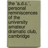The 'a.D.C.', Personal Reminiscences of the University Amateur Dramatic Club, Cambridge by Sir Francis Cowley Burnand