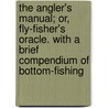 The Angler's Manual; Or, Fly-Fisher's Oracle. with a Brief Compendium of Bottom-Fishing by John Turton