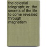The Celestial Telegraph; Or, the Secrets of the Life to Come Revealed Through Magnetism by Louis Alphonse Cahagnet