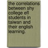 The Correlations Between Shy College Efl Students In Taiwan And Their English Learning. by Chien-Tzu Liao