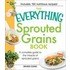 The Everything Sprouted Grains Book: A Complete Guide to the Miracle of Sprouted Grains