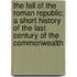 The Fall of the Roman Republic; A Short History of the Last Century of the Commonwealth