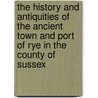 The History And Antiquities Of The Ancient Town And Port Of Rye In The County Of Sussex door Of Rye in Sussex William Holloway