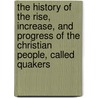 The History Of The Rise, Increase, And Progress Of The Christian People, Called Quakers door William Sewel