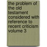 The Problem of the Old Testament Considered with Reference to Recent Criticism Volume 3 by James Orr