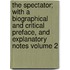 The Spectator; With a Biographical and Critical Preface, and Explanatory Notes Volume 2