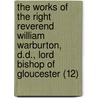 The Works Of The Right Reverend William Warburton, D.D., Lord Bishop Of Gloucester (12) door William Warburton