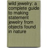 Wild Jewelry: A Complete Guide to Making Statement Jewelry from Objects Found in Nature door Sarah Drew
