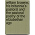 William Browne; His Britannia's Pastoral And The Pastoral Poetry Of The Elizabethan Age