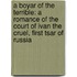 a Boyar of the Terrible: a Romance of the Court of Ivan the Cruel, First Tsar of Russia