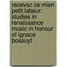 Recevez Ce Mien Petit Labeur: Studies In Renaissance Music In Honour Of Ignace Bossuyt door Pieter Berg'