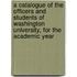 A Catalogue of the Officers and Students of Washington University, for the Academic Year
