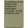 A Catalogue of the Officers and Students of Washington University, for the Academic Year door Washington University