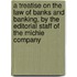A Treatise on the Law of Banks and Banking, by the Editorial Staff of the Michie Company