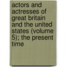 Actors And Actresses Of Great Britain And The United States (Volume 5); The Present Time door Brander Matthews