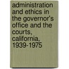 Administration and Ethics in the Governor's Office and the Courts, California, 1939-1975 by William T. Sweigert
