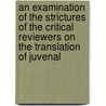 An Examination of the Strictures of the Critical Reviewers on the Translation of Juvenal door William Gifford