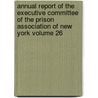 Annual Report of the Executive Committee of the Prison Association of New York Volume 26 door General Books